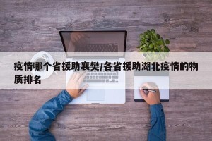 疫情哪个省援助襄樊/各省援助湖北疫情的物质排名