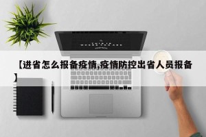 【进省怎么报备疫情,疫情防控出省人员报备】