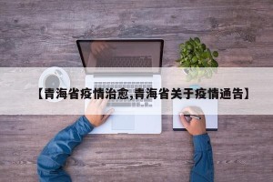 【青海省疫情治愈,青海省关于疫情通告】