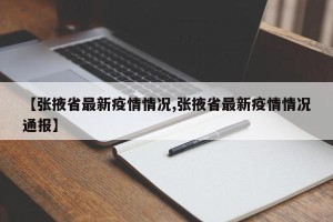 【张掖省最新疫情情况,张掖省最新疫情情况通报】