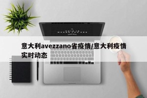意大利avezzano省疫情/意大利疫情实时动态
