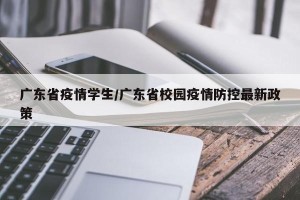 广东省疫情学生/广东省校园疫情防控最新政策