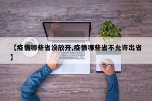 【疫情哪些省没放开,疫情哪些省不允许出省】