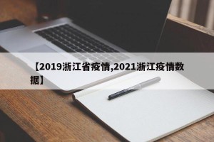 【2019浙江省疫情,2021浙江疫情数据】