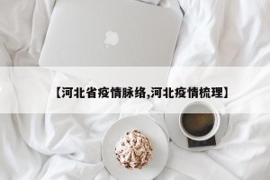 【河北省疫情脉络,河北疫情梳理】