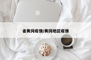 省黄冈疫情/黄冈地区疫情