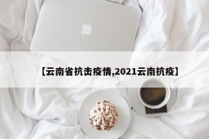 【云南省抗击疫情,2021云南抗疫】
