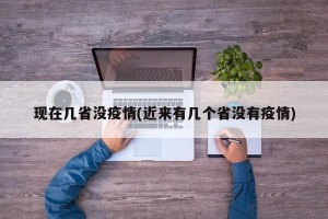 现在几省没疫情(近来有几个省没有疫情)