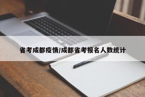省考成都疫情/成都省考报名人数统计