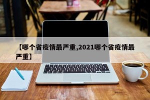 【哪个省疫情最严重,2021哪个省疫情最严重】