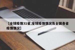 【全球疫情31省,全球疫情情况及全国各省疫情情况】