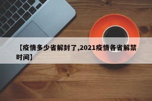 【疫情多少省解封了,2021疫情各省解禁时间】