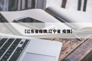 【辽东省疫情,辽宁省 疫情】