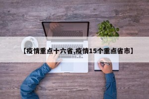 【疫情重点十六省,疫情15个重点省市】