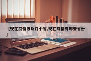 【现在疫情波及几个省,现在疫情有哪些省份】